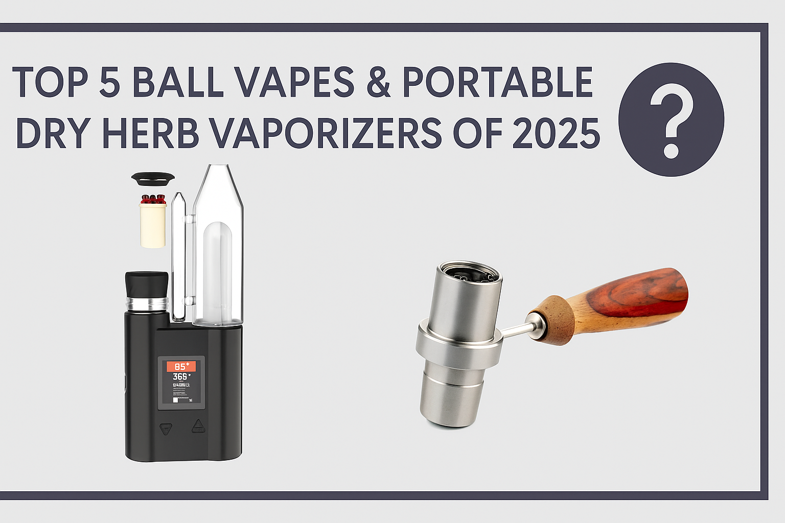 Top 5 Ball Vapes & Portable Dry Herb Vaporizers of 2025